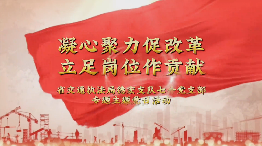 德宏支队七个党支部开展“凝心聚力促改革 立足岗位作贡献”专题主题党日活动